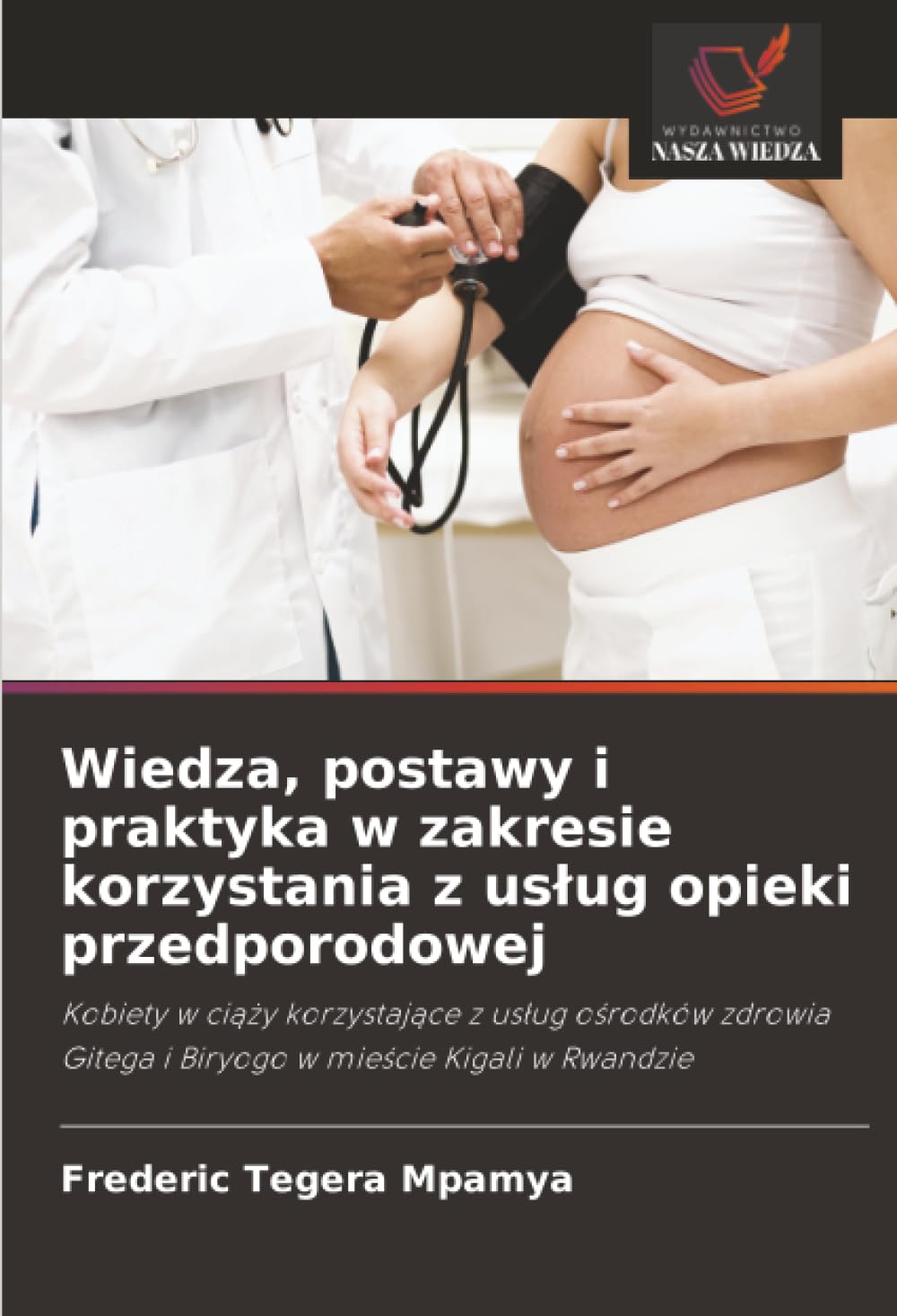 Wiedza, postawy i praktyka w zakresie korzystania z usług opieki przedporodowej: Kobiety w ciąży korzystające z usług ośrodków zdrowia Gitega i ... Gitega i Biryogo w mie¿cie Kigali w Rwandzie
