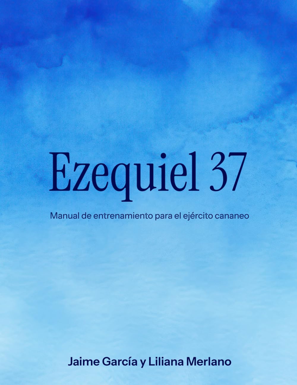 EZEQUIEL 37: Manual de Entrenamiento para el Ejército Cananeo: Restauración Espiritual, Discipulado Bíblico y Grupos Pequeños para el Ejército de Dios