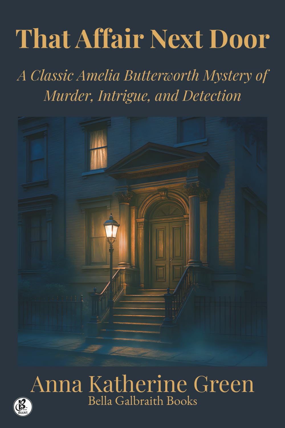 That Affair Next Door: A Classic Amelia Butterworth Mystery of Murder, Intrigue, and Detection