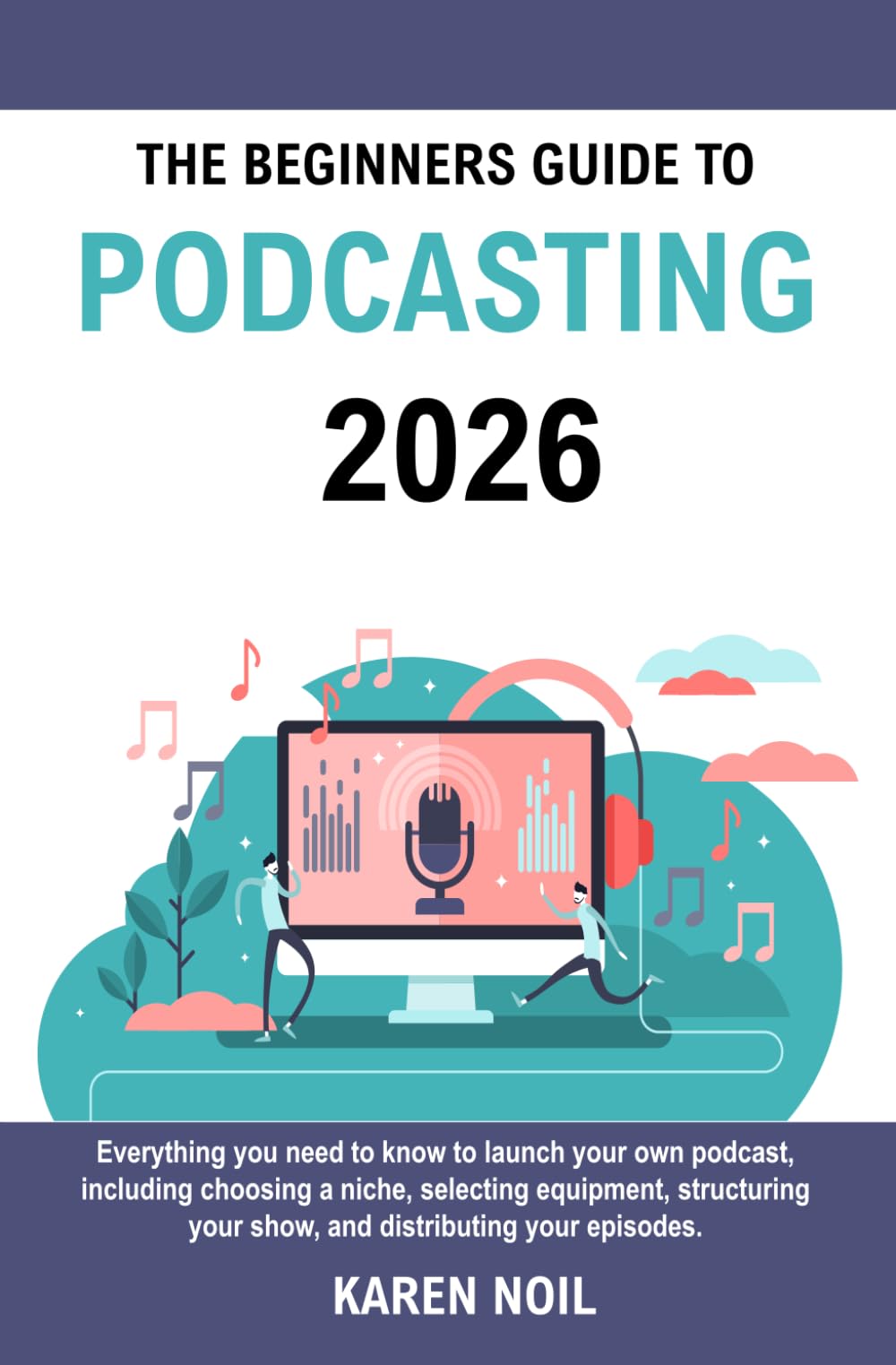 The Beginners Guide to Podcasting 2026: Everything You Need to Know to Launch Your Own Podcast, Including Choosing a Niche, Selecting Equipment, Structuring Your Show, and Distributing Your Episodes.