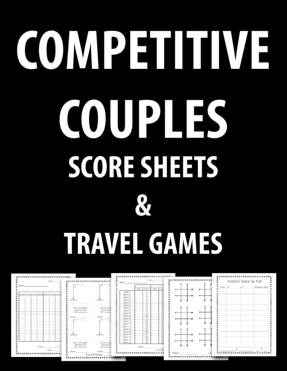 Competitive Couples Score Sheets & Travel Games: Decide The Ultimate Winner With This Flexible Score Tracker That Works For Board Games, Card Game & ... Over 200 Games Of Hangman & Tic Tac Toe