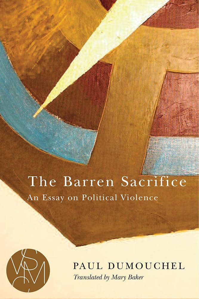 The Barren Sacrifice: An Essay on Political Violence (Studies in Violence, Mimesis & Culture)