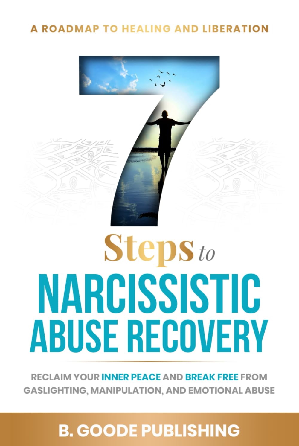 7 Steps to Narcissistic Abuse Recovery: A Roadmap to Healing and Liberation: Reclaim your inner peace and break free from gaslighting, manipulation, and emotional abuse.