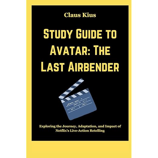 Study Guide to Avatar: The Last Airbender: Exploring the Journey, Adaptation, and Impact of Netflix's Live-Action Retelling