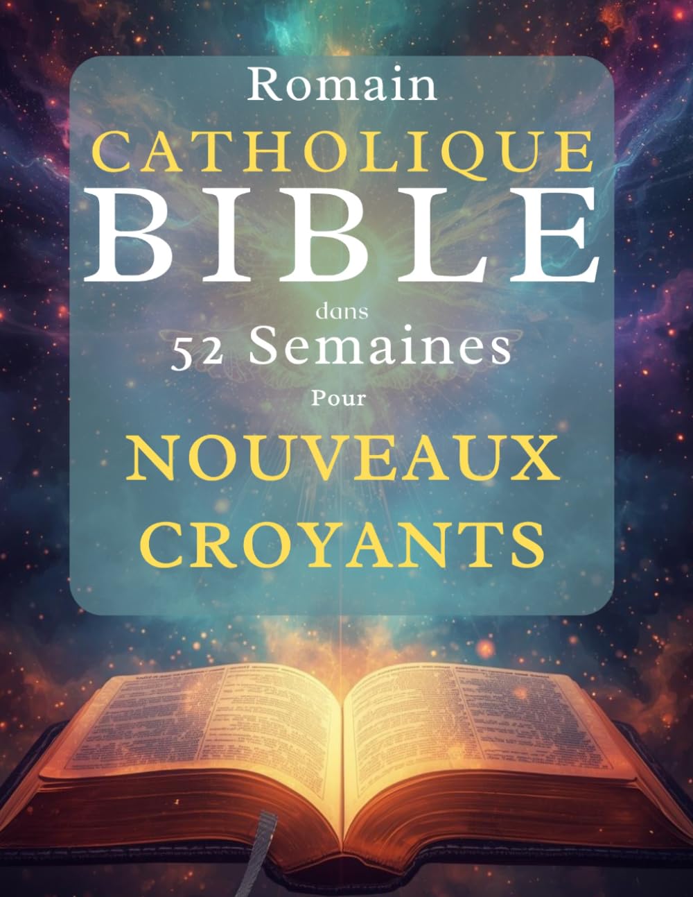 Romain Catholique Bible dans 52 semaines Pour Nouveaux croyants: Lire la Bible en entier, comprendre le catholicisme et approfondir sa foi au ... hebdomadaire des Écritures et à la prière