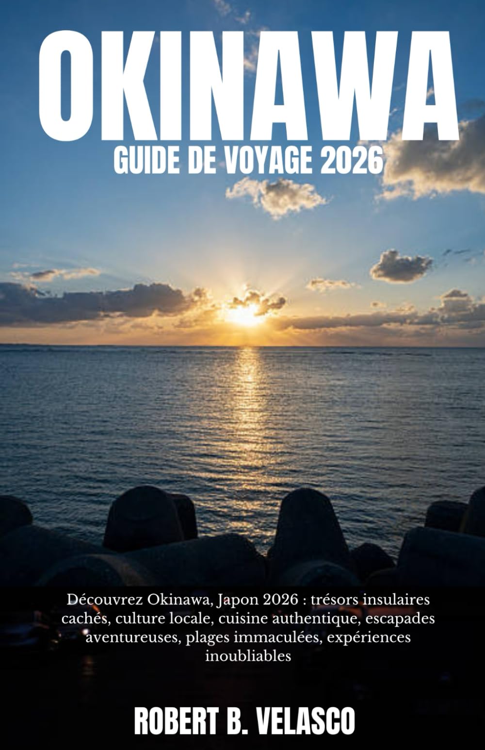 OKINAWA GUIDE DE VOYAGE 2026: Découvrez Okinawa, Japon 2026 : trésors insulaires cachés, culture locale, cuisine authentique, escapades aventureuses, plages immaculées, expériences inoubliables