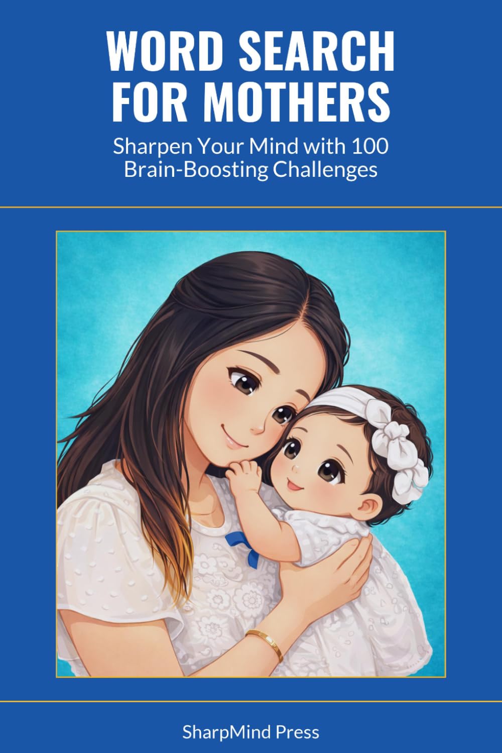 Word Search for Mothers: Sharpen Your Mind with 100 Brain-Boosting Challenges (SharpMind Press Mothers Puzzle Collection)
