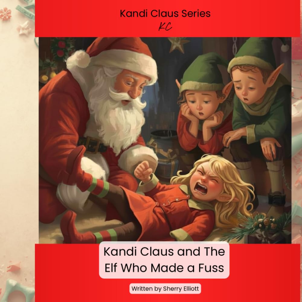 Kandi Claus and The Elf Who Made a Fuss (Kandi Claus Adventures at the North Pole)