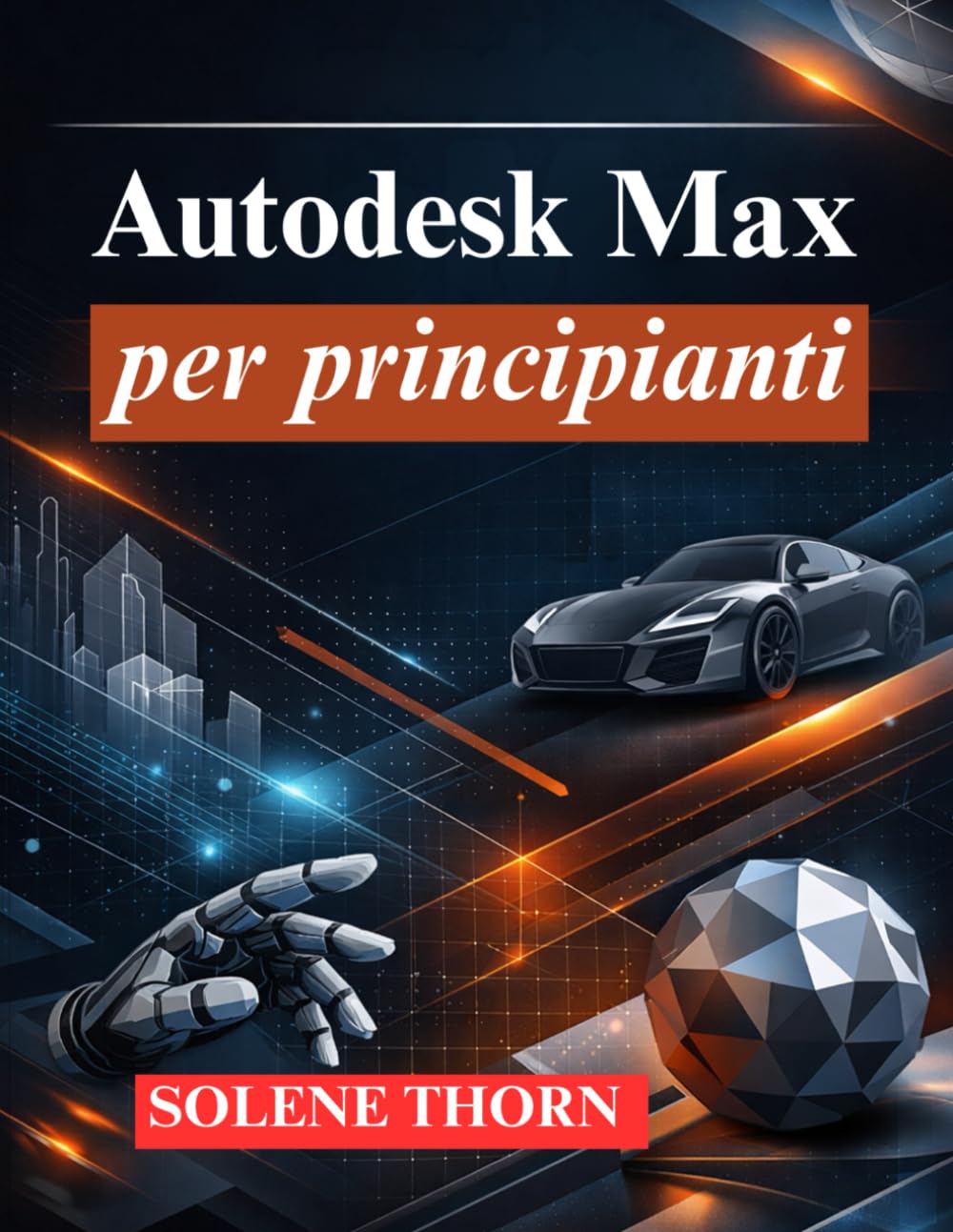 Autodesk Max per principianti: Padroneggia la modellazione 3D, l'animazione e il rendering
