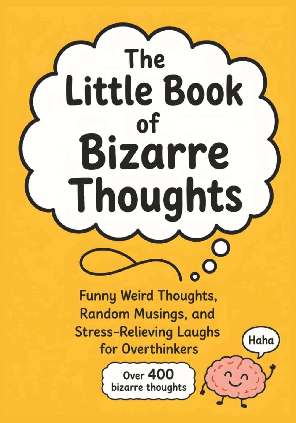The Little Book of Bizarre Thoughts: Funny Weird Thoughts, Random Musings, and Stress-Relieving Laughs for Overthinkers (The Funny Adult Stuff Collection)
