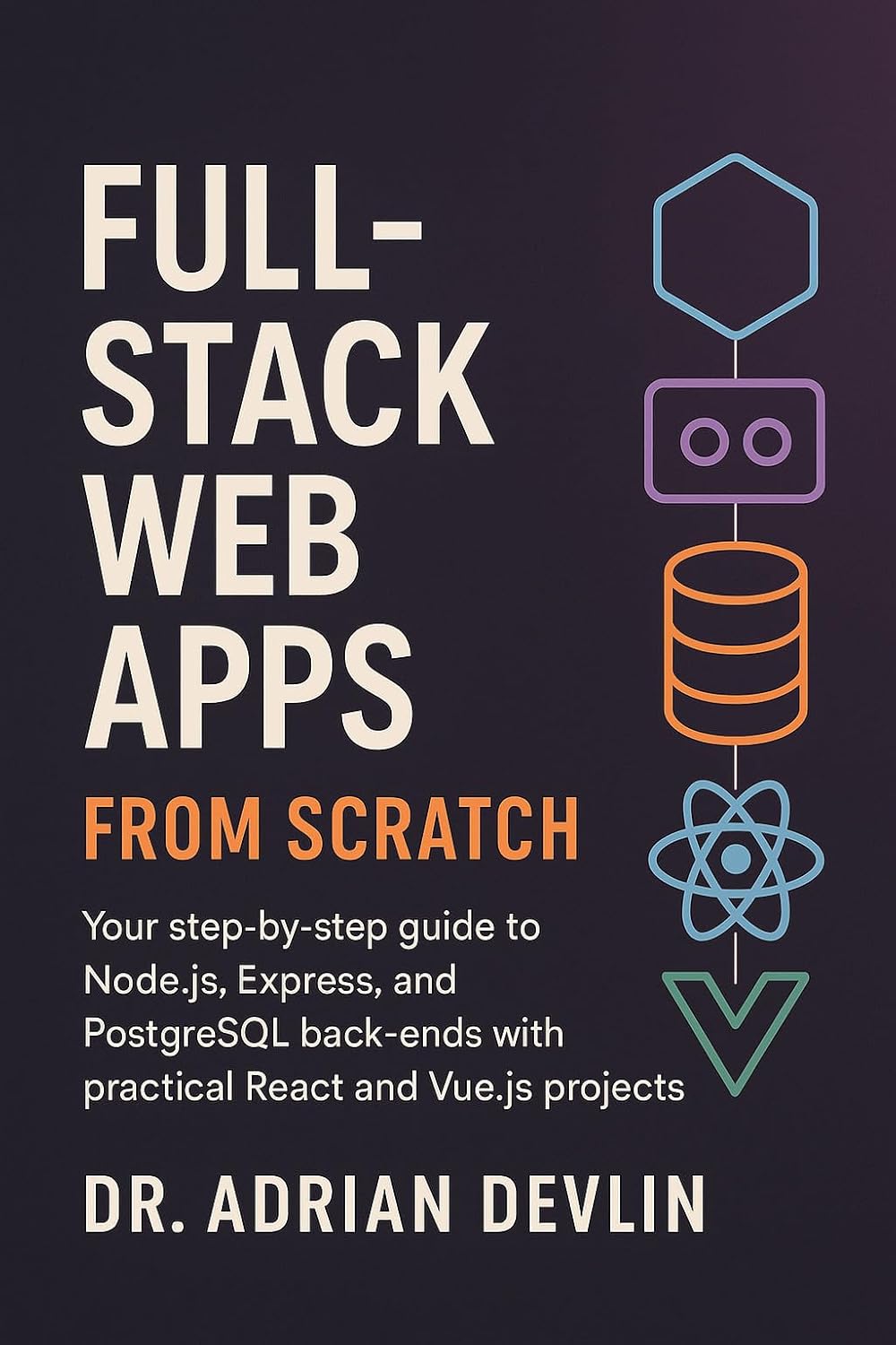 Full-Stack Web Apps from Scratch: Your Step-by-Step Guide to Node.js ...
