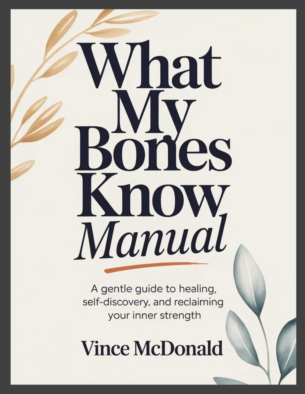 What My Bones Know Manual: A Gentle Guide to Healing, Self-Discovery, and Reclaiming Your Inner Strength