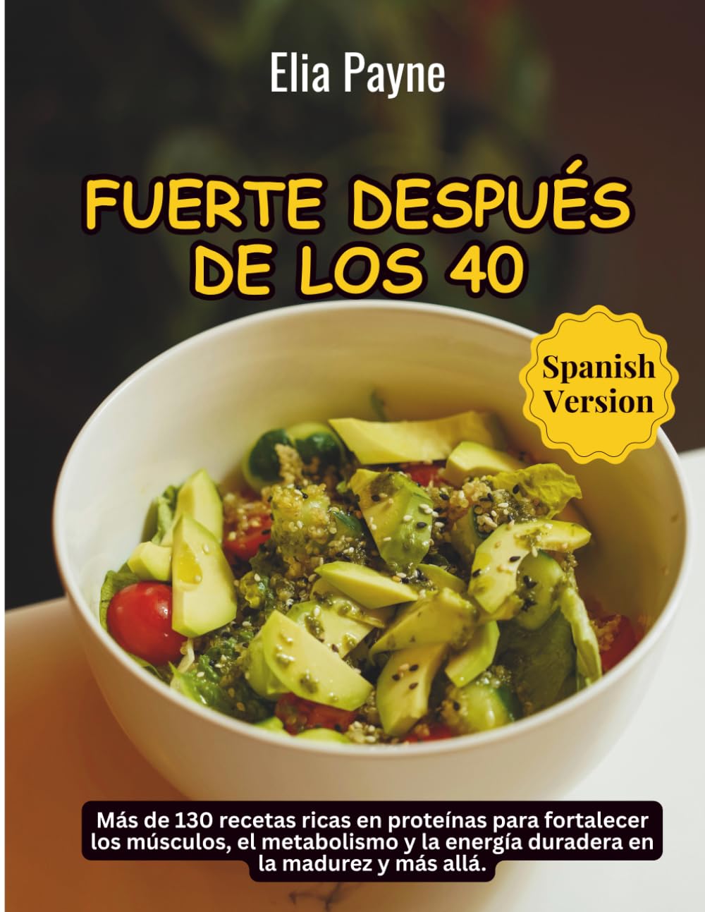 Fuerte después de los 40: Más de 130 recetas ricas en proteínas para fortalecer los músculos, el metabolismo y la energía duradera en la madurez y más allá.