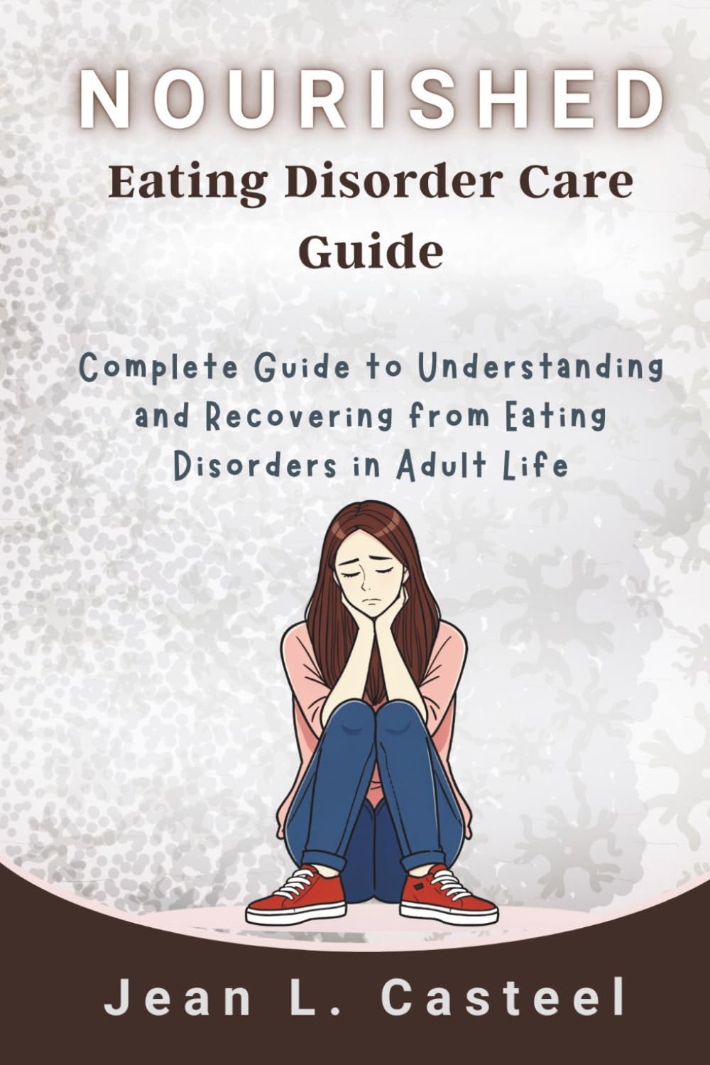 Nourished Eating Disorder Care Guide: Complete Guide to Understanding and Recovering from Eating Disorders in Adult Life
