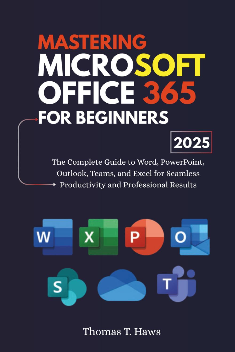 Mastering Microsoft Office 365 For Beginners: The Complete Guide to Word, PowerPoint, Outlook, Teams, and Excel for Seamless Productivity and Professional Results (Digital Skills Mastery)