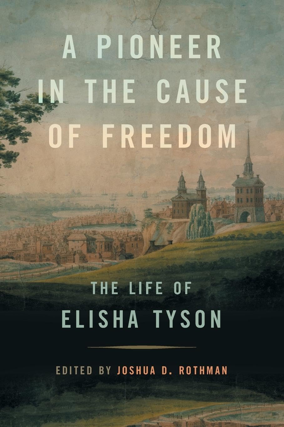 A Pioneer in the Cause of Freedom: The Life of Elisha Tyson (Race in the Atlantic World, 1700-1900)