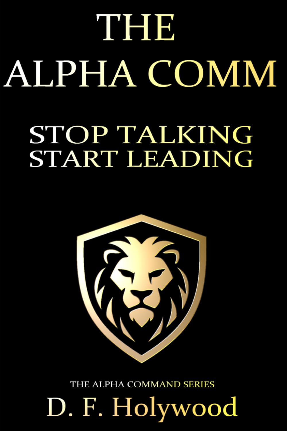 The Alpha Comm: Stop Talking. Start Leading (THE ALPHA COMMAND™)