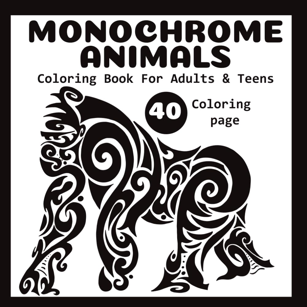Monochrome Animals: One Color Coloring Book For Adults and Teens Featuring 40 black and White Illustrations For Stress Relief & Relaxation