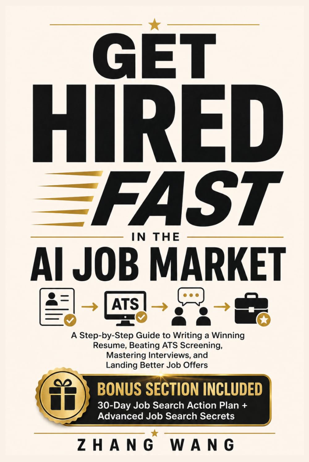 GET HIRED FAST IN THE AI JOB MARKET: A Step-by-Step Guide to Writing a Winning Resume, Beating ATS Screening, Mastering Interviews, and Landing Better Job Offers