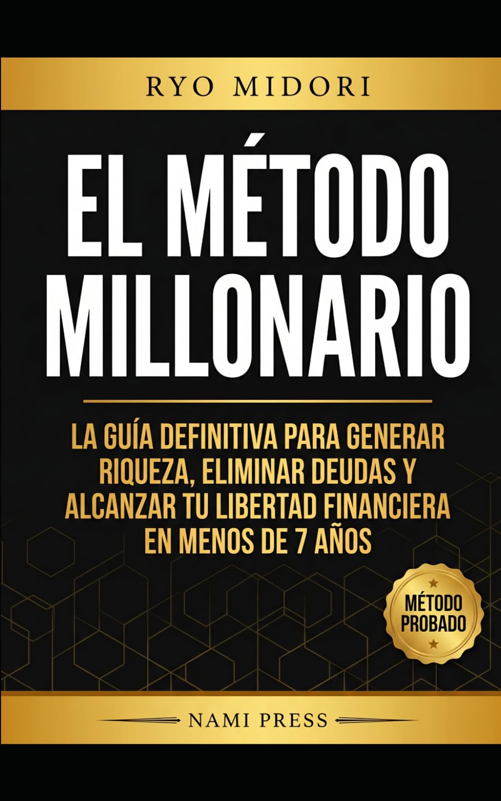 El Método Millonario: La guía definitiva para generar riqueza, eliminar deudas y alcanzar tu libertad financiera en 7 años