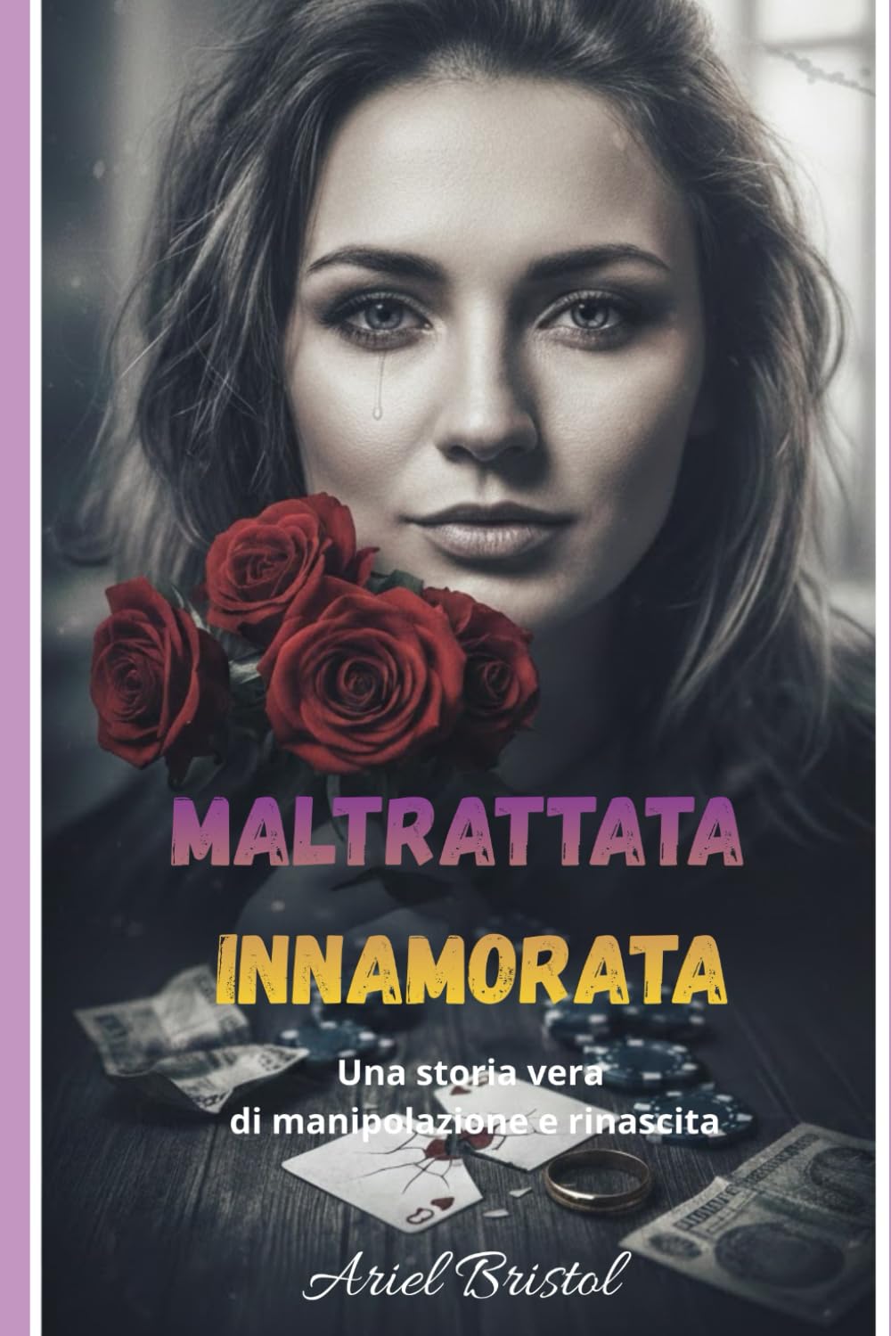 MALTRATTATA INNAMORATA: Una storia vera di manipolazione e rinascita