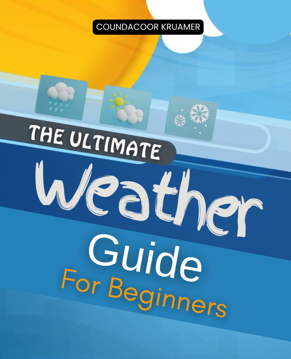 The Ultimate Weather Guide For Beginners: Master The Science Of Weather From Clouds And Storms To Climate Patterns And Forecasting In A Comprehensive Guide For Curious Minds And Everyday Observers
