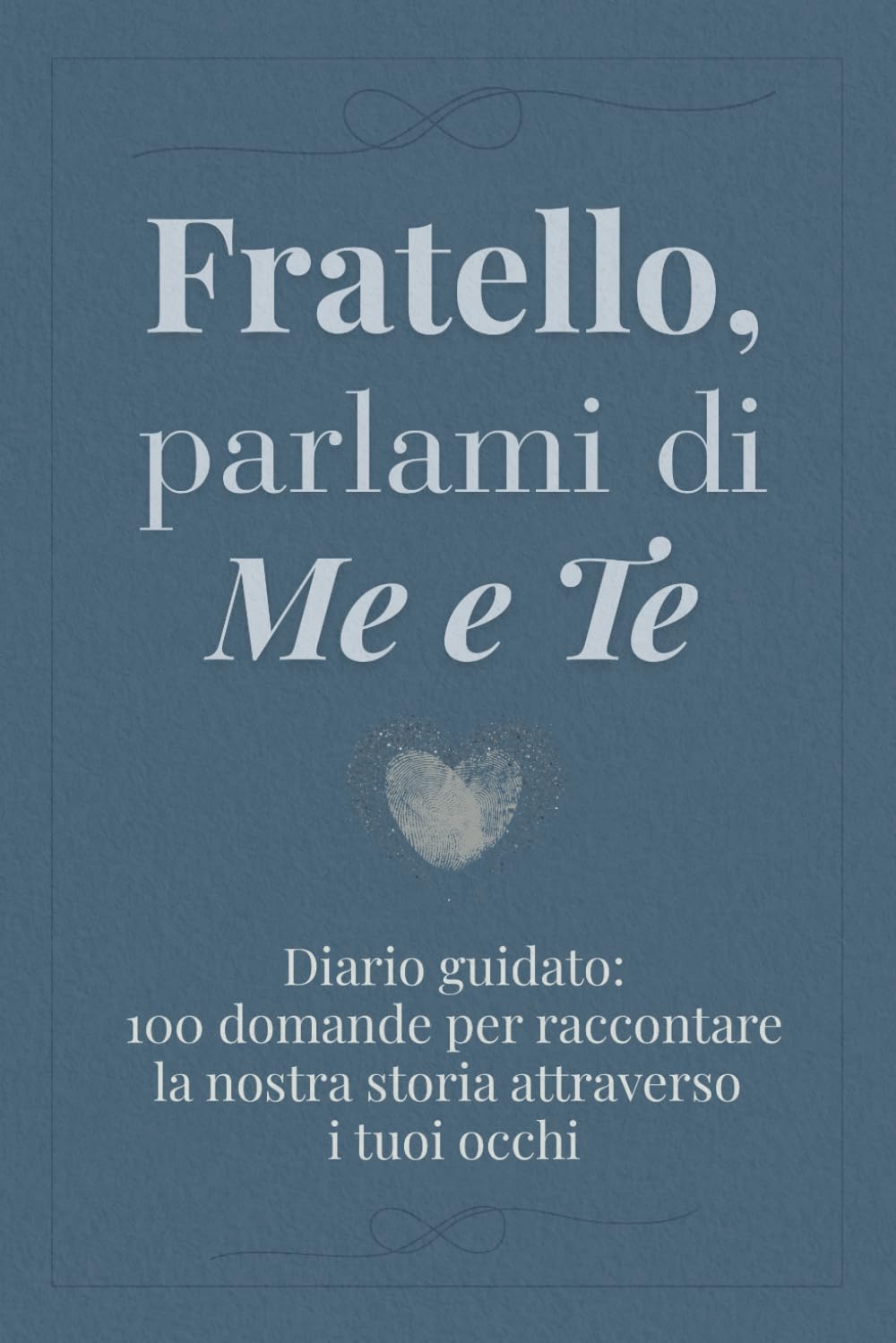 Fratello, parlami di me e te: 100 domande per raccontare la nostra storia attraverso i tuoi occhi – Diario guidato da far compilare a tuo fratello