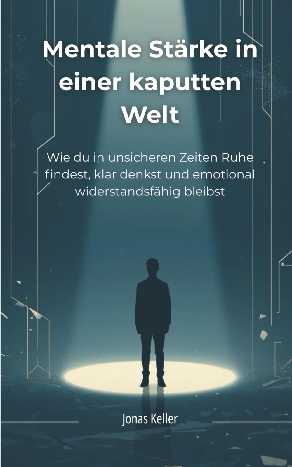 Mentale Stärke in einer kaputten Welt: Wie du in unsicheren Zeiten Ruhe findest, klar denkst und emotional widerstandsfähig bleibst (innere Stabilität)