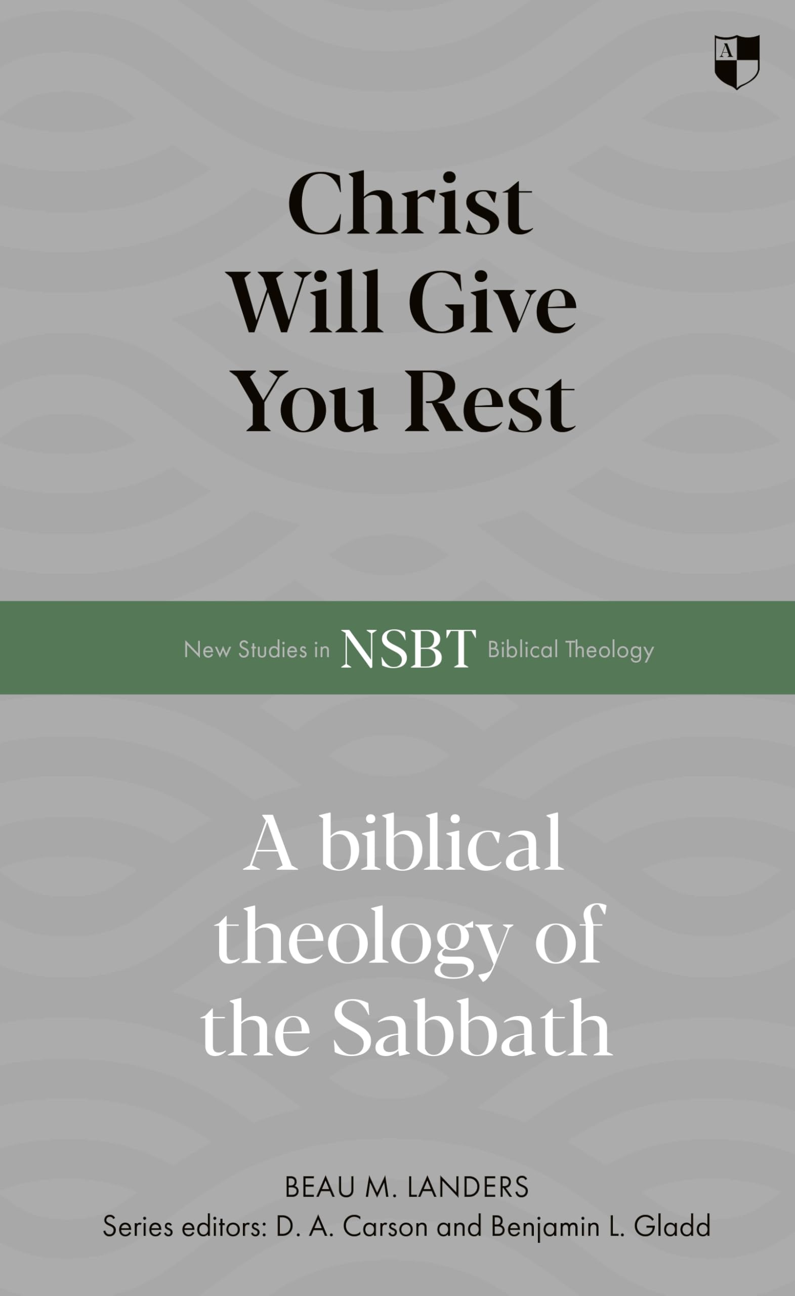 Christ Will Give You Rest: A Biblical Theology of the Sabbath (New Studies in Biblical Theology)
