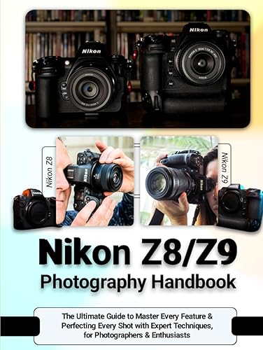 Nikon Z8/Z9 Photography Handbook: The Ultimate Guide to Master Every Feature &amp; Perfecting Every Shot with Expert Techniques, for Photographers &amp; Enthusiasts