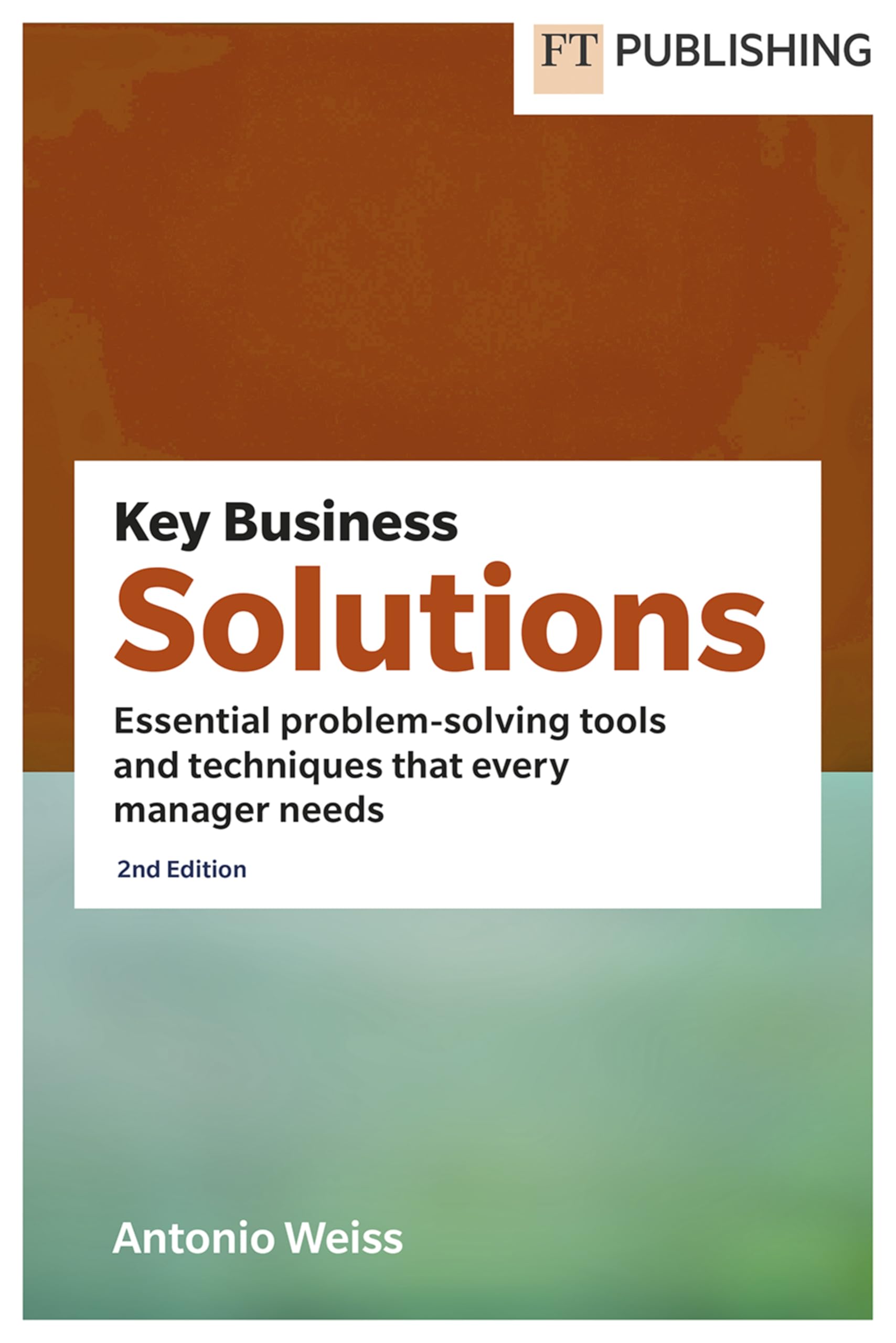 Key Business Solutions: Essential Problem-solving Tools and Techniques That Every Manager Needs (Financial Times Series)