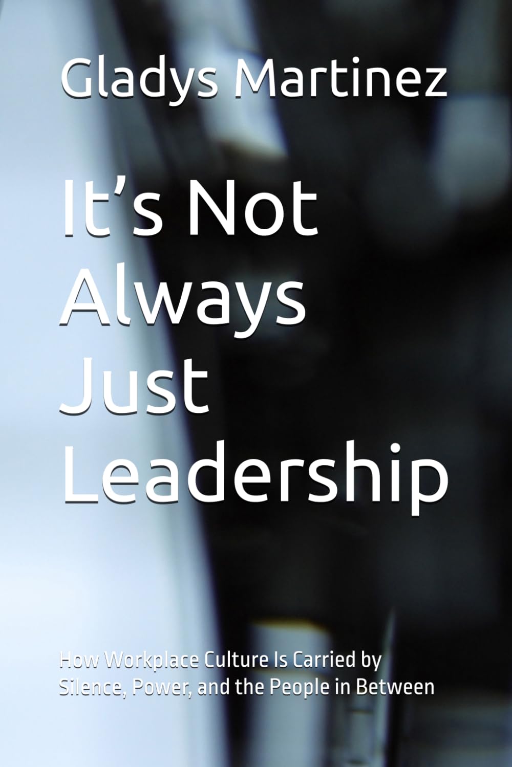 It’s Not Always Just Leadership: How Workplace Culture Is Carried by Silence, Power, and the People in Between