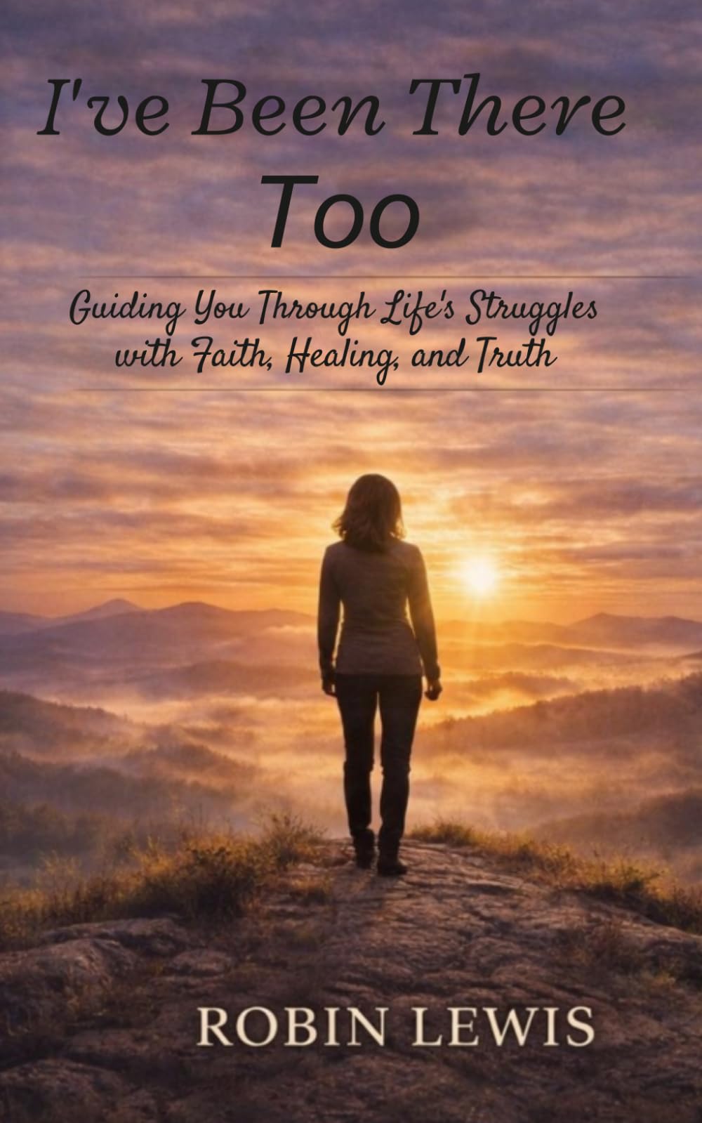 I've Been there too: Guiding You through Life's Struggles With Faith, Healing and Truth