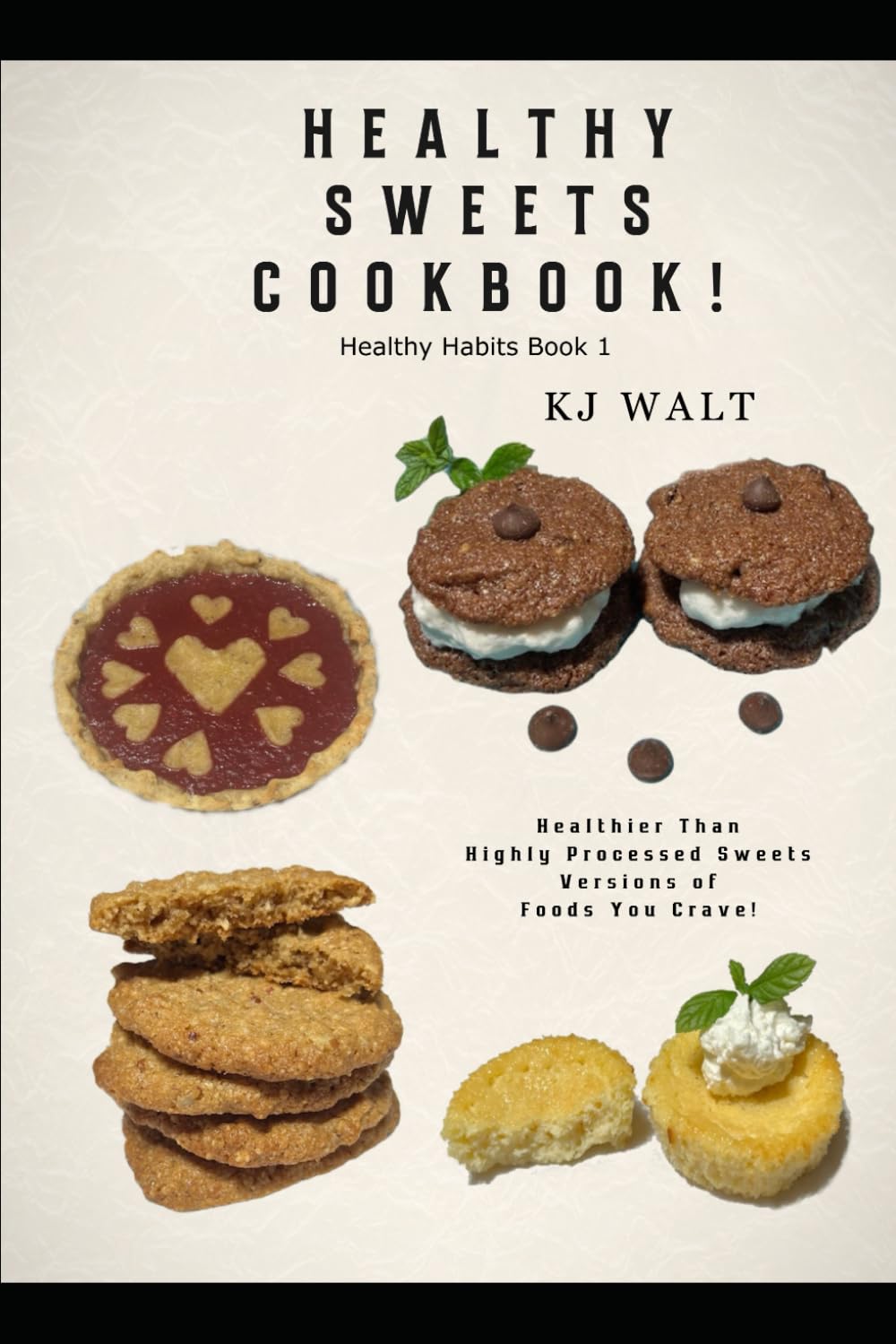 Healthy Sweets Cookbook!: Healthy Habits Book 1 Healthier than highly processed sweets. Versions of foods you crave!