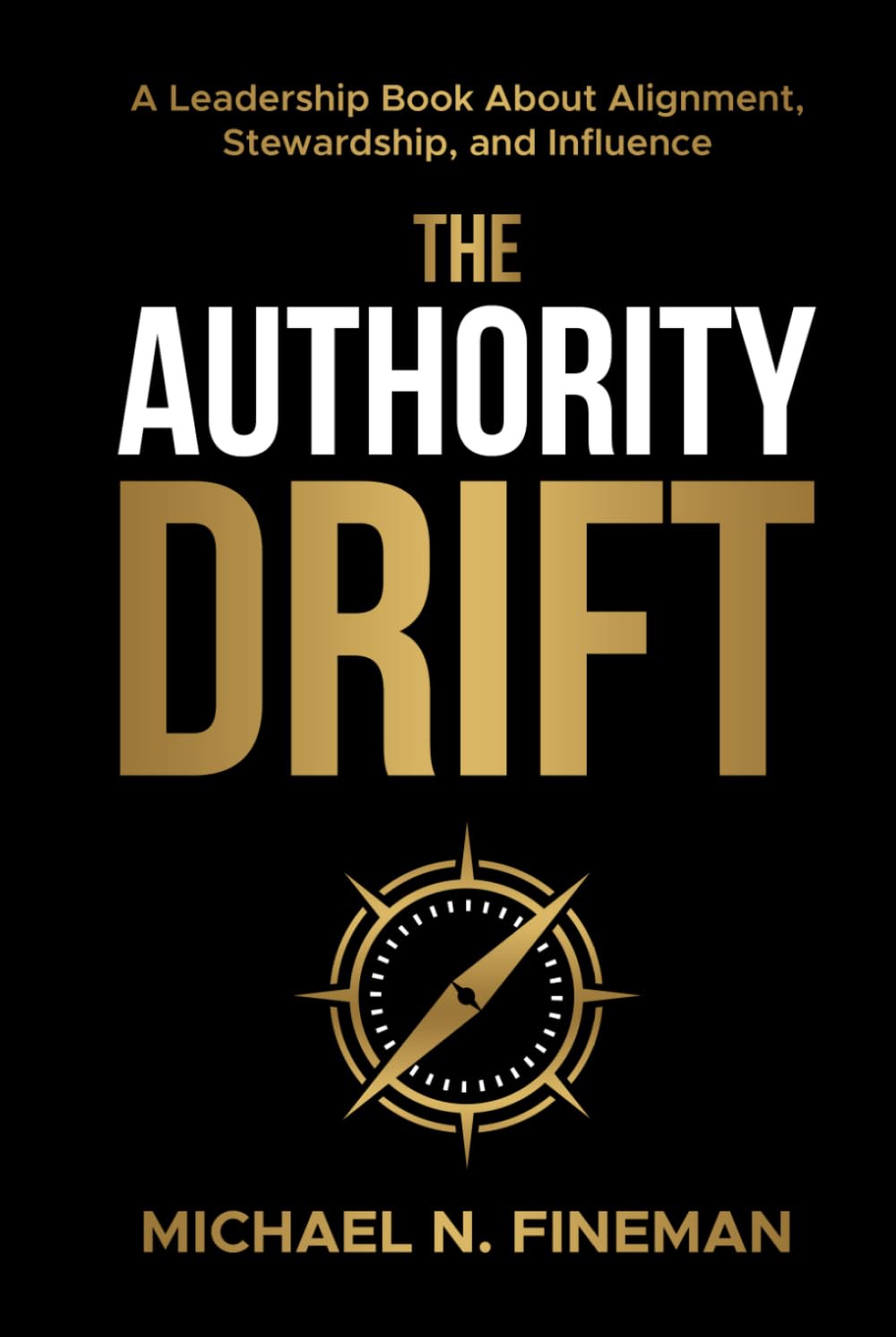 The Authority Drift: A Leadership Book About Alignment, Stewardship, and Influence