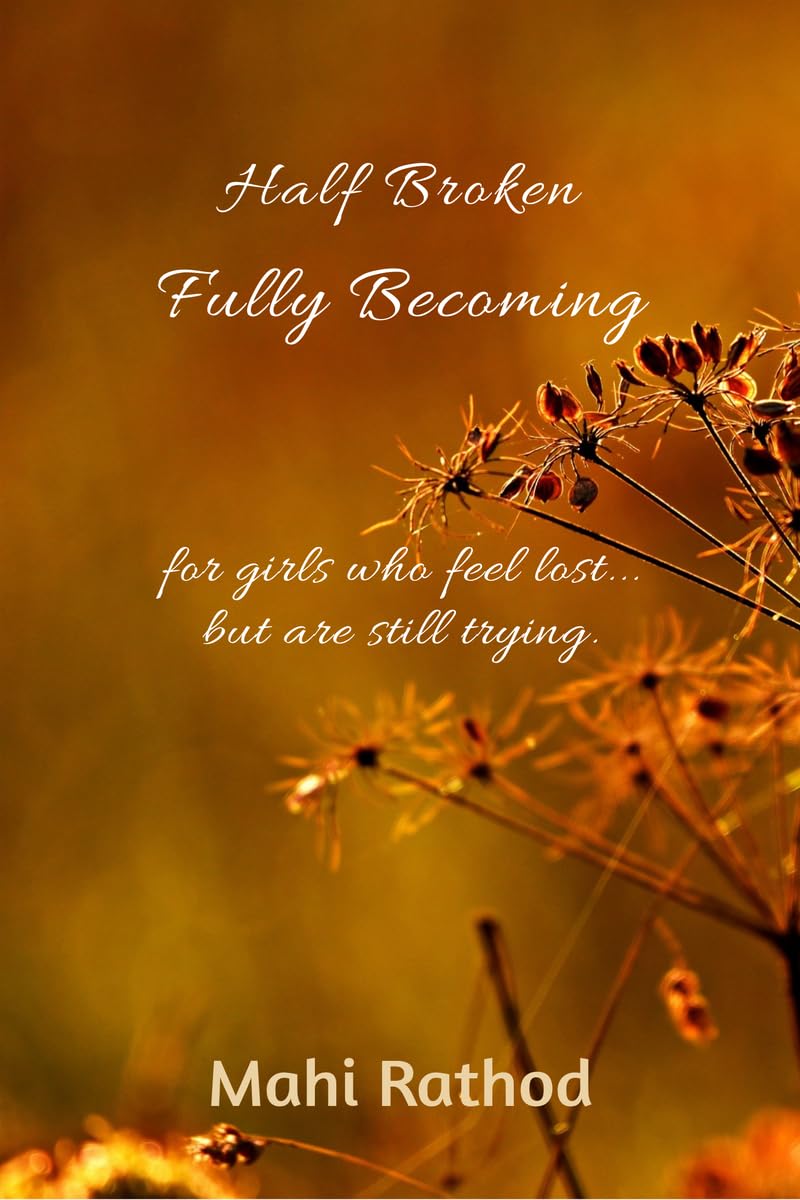 Half broken fully becoming: For girls who feel lost... but are still trying