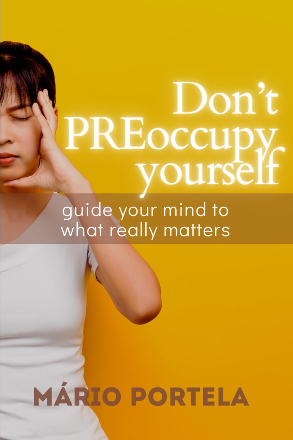 Don’t PREoccupy Yourself: Guide Your Mind To What Really Matters