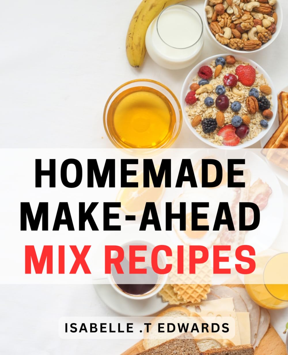 Homemade Make-Ahead Mix Recipes: Convenient and Tasty DIY Mixes for Effortless Meals: A Perfect Gift for Busy Food Enthusiasts.