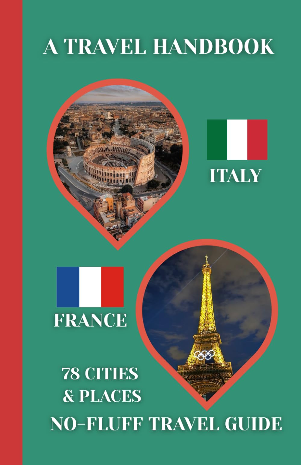 Italy & France Travel Handbook: A No-Fluff Guide to 78 Cities & Places Across Italy and France | 5.06" x 7.81", 105 Page (Europe travel handbook)