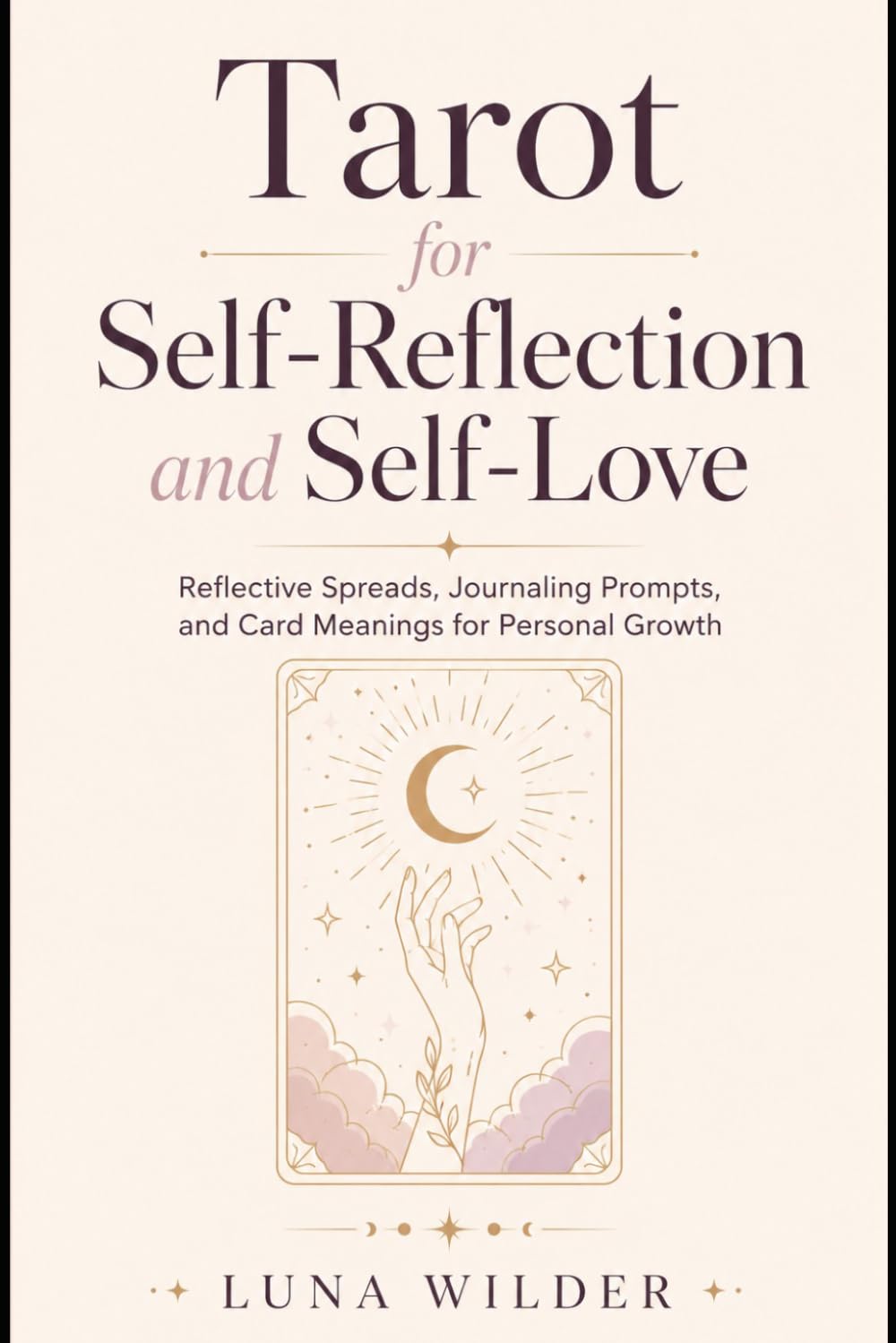 Tarot for Self-Reflection and Self-Love: Reflective Spreads, Journaling Prompts, and Card Meanings for Personal Growth