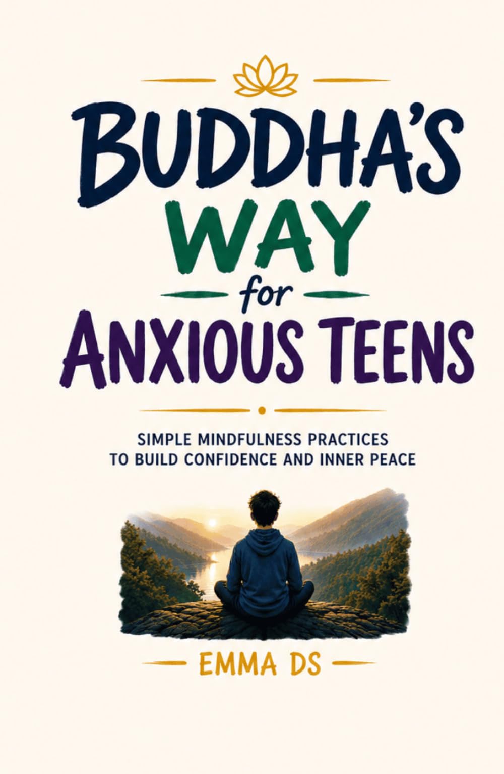 Buddha's Way for Anxious Teens: Simple Mindfulness Practices to Build Confidence, Manage Stress, and Find Inner Peace | Hardcover 5.5 x 8.5, 82 pages | EMMA DS (The Mindful Teen Series)