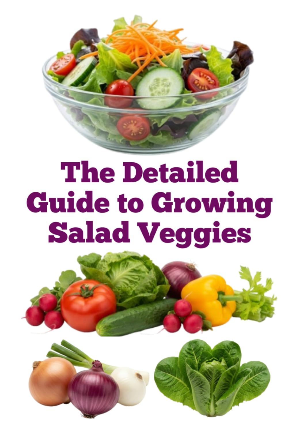 The Detailed Guide to Growing Salad Veggies (A Detailed, Informative Series on Homesteading)