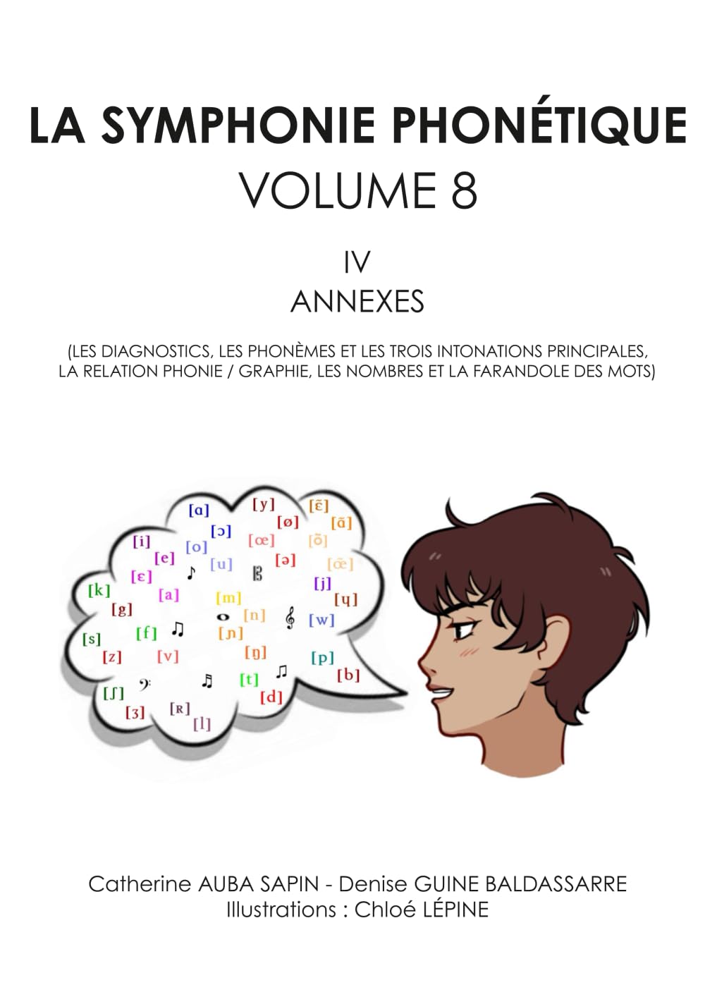 LA SYMPHONIE PHONÉTIQUE: VOLUME 8 - IV - ANNEXES (LES DIAGNOSTICS, LES PHONÈMES ET LES TROIS INTONATIONS PRINCIPALES, LA RELATION PHONIE / GRAPHIE, LES NOMBRES ET LA FARANDOLE DES MOTS)