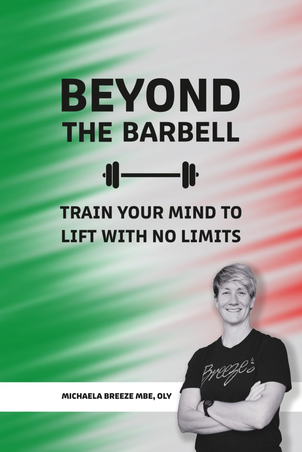 Beyond The Barbell: Train Your Mind To Lift With No Limits