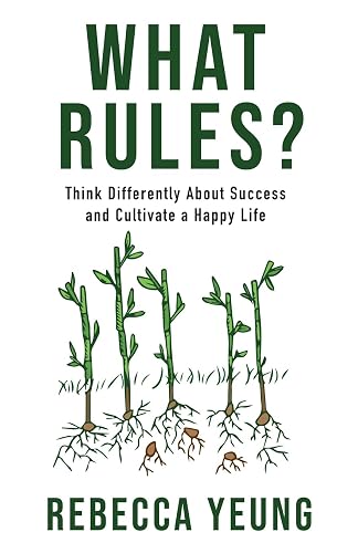 What Rules: Think Differently About Success and Cultivate a Happy Life