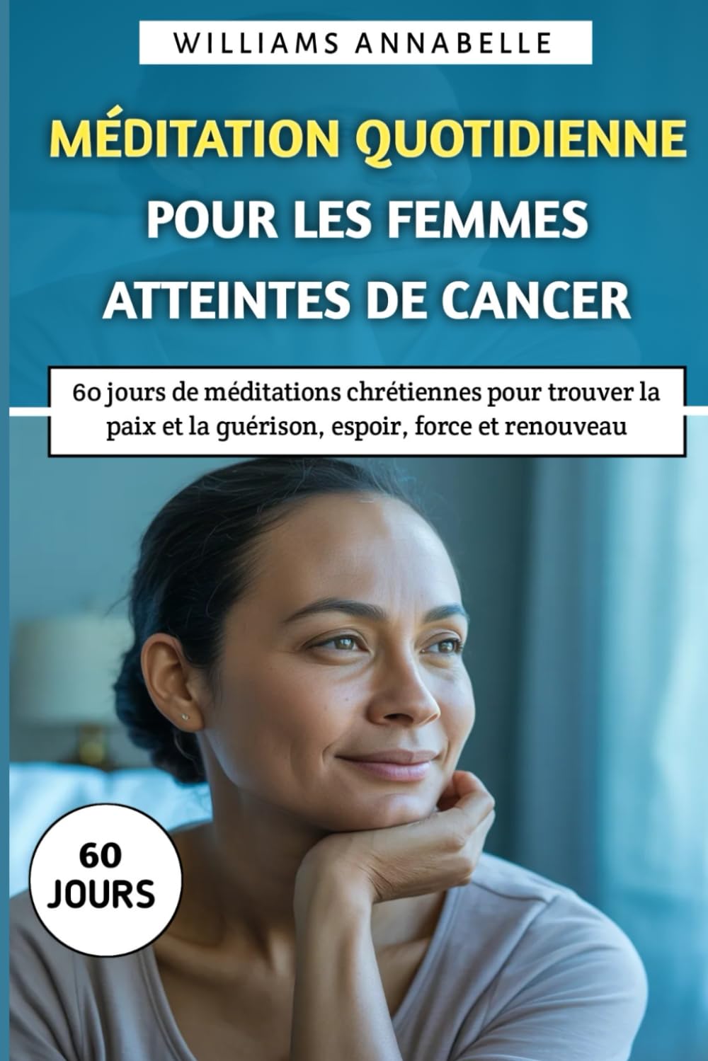 Méditation Quotidienne Pour Les Femmes Atteintes de Cancer: 60 jours de méditations chrétiennes pour trouver la paix et la guérison, espoir, force et renouveau