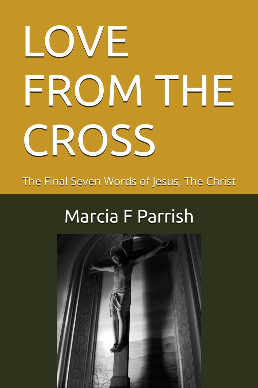 LOVE FROM THE CROSS: The Final Seven Words of Jesus, The Christ