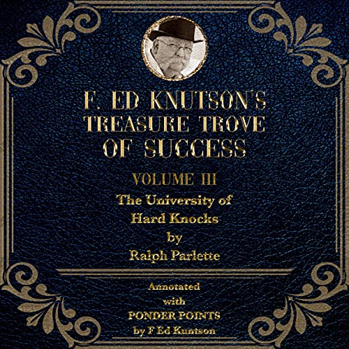 F Ed Knutson's Treasure Trove of Success, Volume III: The University of Hard Knocks - Annotated with F Ed Knutson's Treasure Trove of Success, Volume III: The University of Hard Knocks - Annotated with