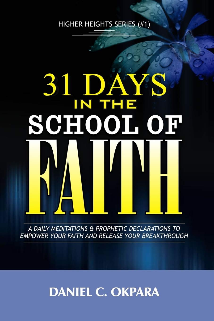 31 Days in the School of Faith: A Daily Meditations & Prophetic Declarations to Empower Your Faith and Release Your Breakthrough (Higher Heights)