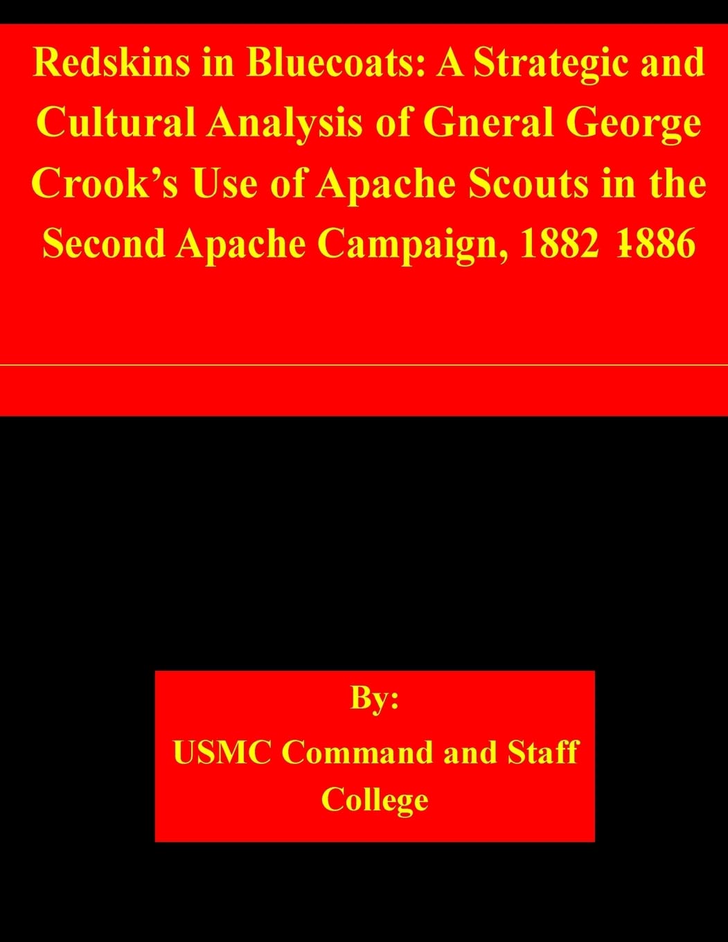 Redskins in Bluecoats: A Strategic and Cultural Analysis of Gneral George Crook's Use of Apache Scouts in the Second Apache Campaign, 1882-1886 Paperback – Big Book, 1 April 2015